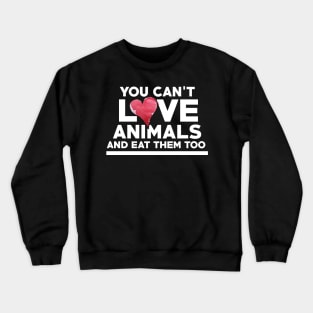 You can't love Animals and eat them too Crewneck Sweatshirt